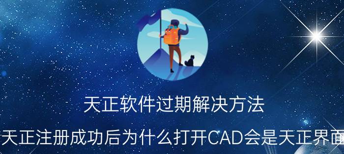 天正软件过期解决方法 天正注册成功后为什么打开CAD会是天正界面？